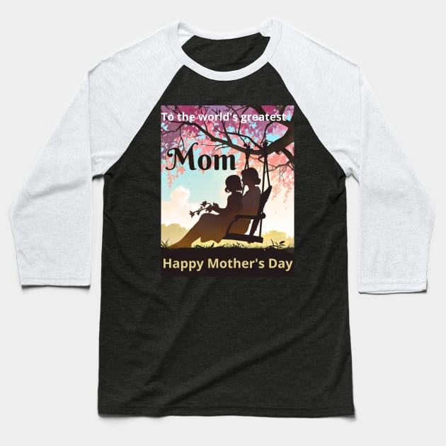 Mothers day, To the world's greatest mom! Happy Mother's Day to the best mom ever! Baseball T-Shirt by benzshope